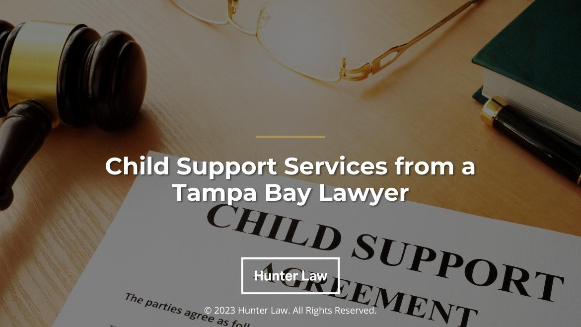 Featured: Child Support Agreement on desk with judges gavel - Child Support Services From a Tampa Bay Lawyer